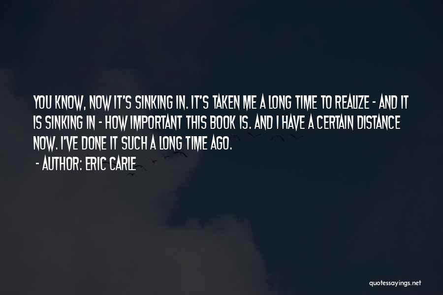 Eric Carle Quotes: You Know, Now It's Sinking In. It's Taken Me A Long Time To Realize - And It Is Sinking In