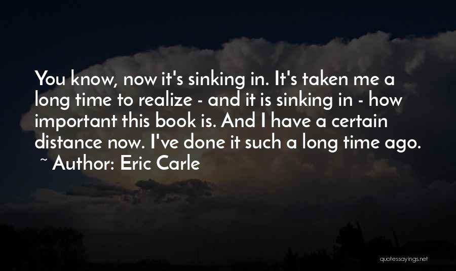 Eric Carle Quotes: You Know, Now It's Sinking In. It's Taken Me A Long Time To Realize - And It Is Sinking In