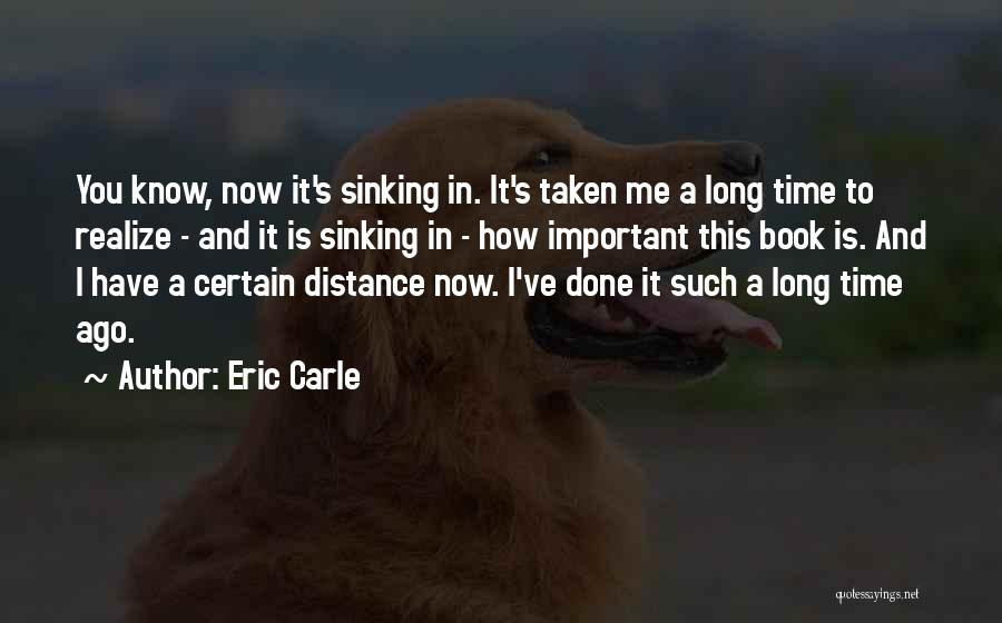 Eric Carle Quotes: You Know, Now It's Sinking In. It's Taken Me A Long Time To Realize - And It Is Sinking In