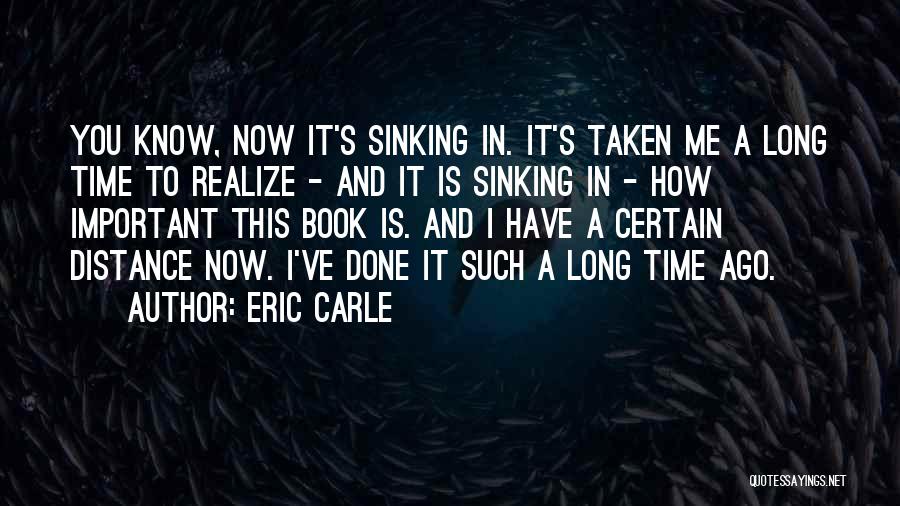 Eric Carle Quotes: You Know, Now It's Sinking In. It's Taken Me A Long Time To Realize - And It Is Sinking In