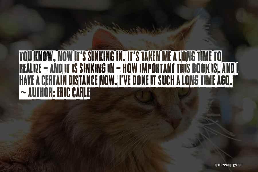 Eric Carle Quotes: You Know, Now It's Sinking In. It's Taken Me A Long Time To Realize - And It Is Sinking In