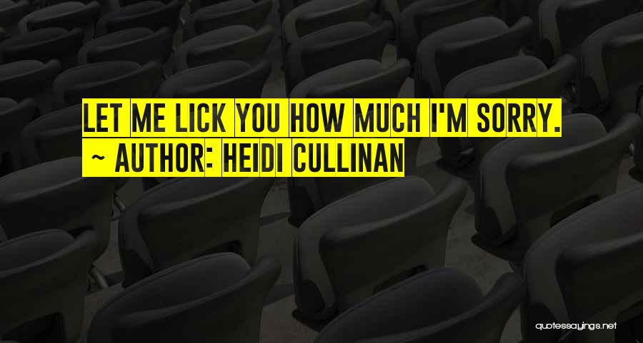 Heidi Cullinan Quotes: Let Me Lick You How Much I'm Sorry.