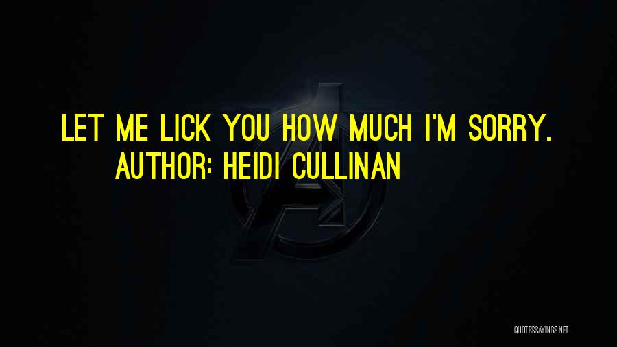 Heidi Cullinan Quotes: Let Me Lick You How Much I'm Sorry.