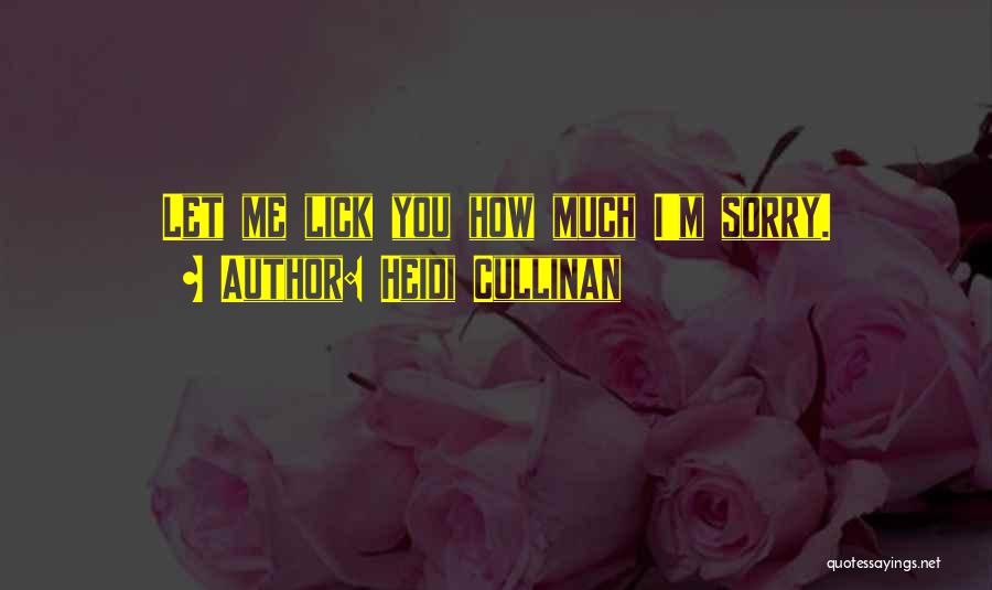 Heidi Cullinan Quotes: Let Me Lick You How Much I'm Sorry.