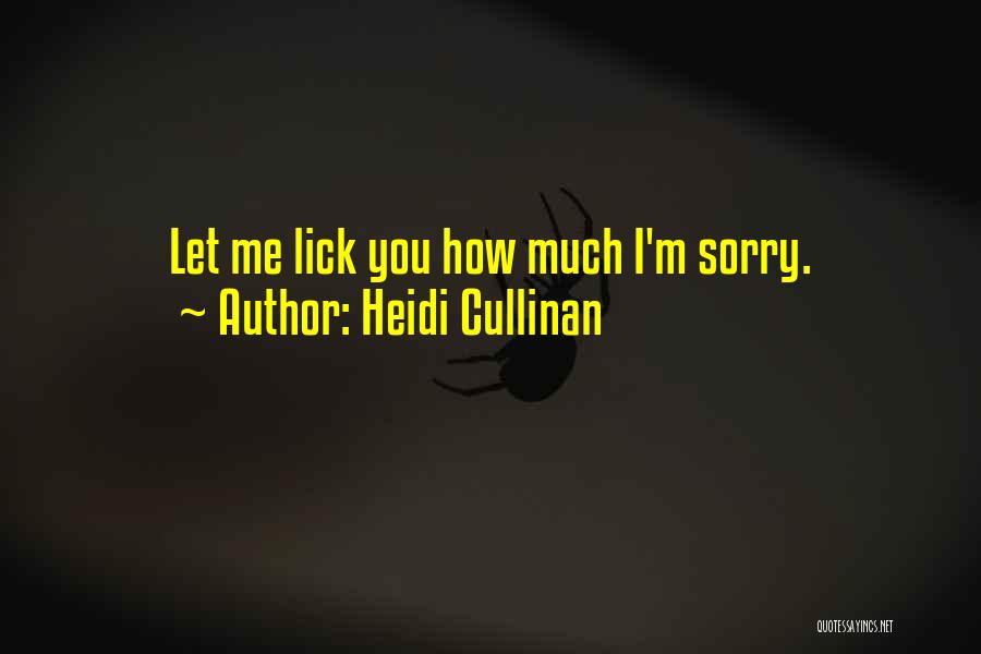 Heidi Cullinan Quotes: Let Me Lick You How Much I'm Sorry.