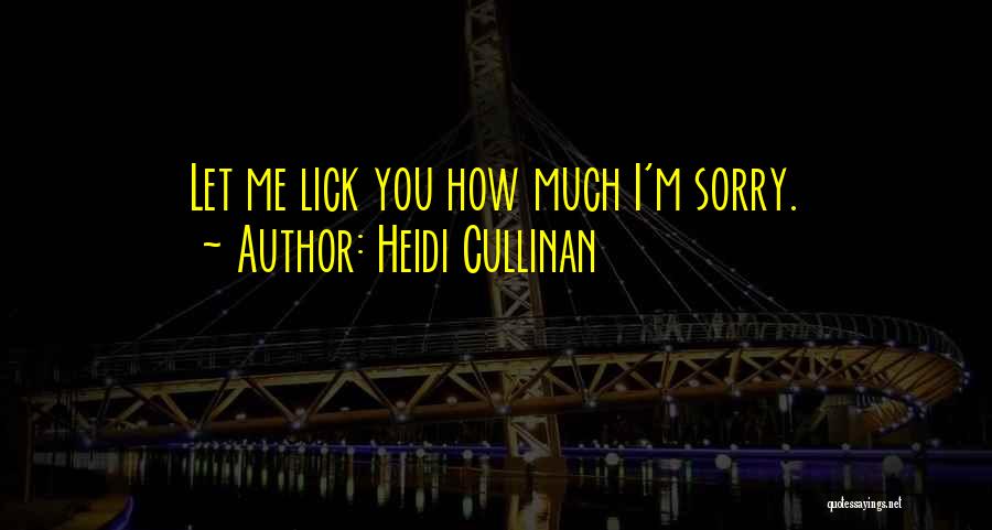 Heidi Cullinan Quotes: Let Me Lick You How Much I'm Sorry.