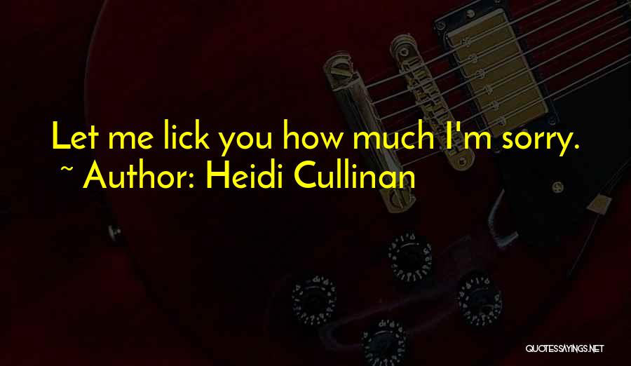 Heidi Cullinan Quotes: Let Me Lick You How Much I'm Sorry.