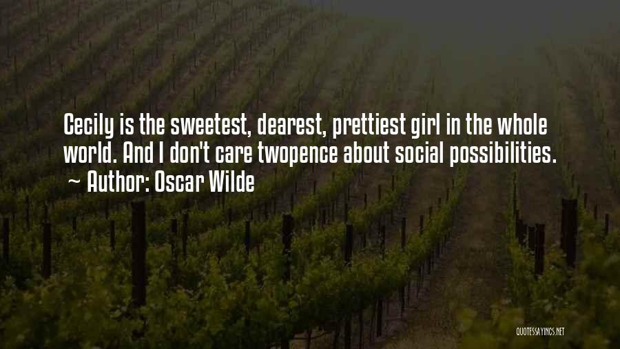 Oscar Wilde Quotes: Cecily Is The Sweetest, Dearest, Prettiest Girl In The Whole World. And I Don't Care Twopence About Social Possibilities.