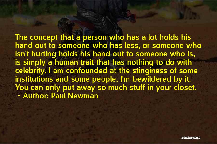 Paul Newman Quotes: The Concept That A Person Who Has A Lot Holds His Hand Out To Someone Who Has Less, Or Someone