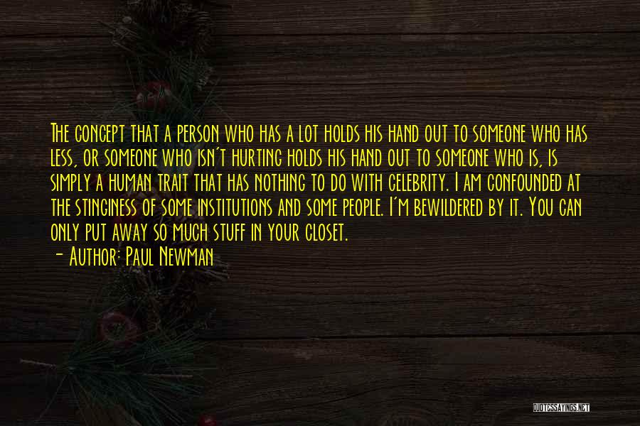 Paul Newman Quotes: The Concept That A Person Who Has A Lot Holds His Hand Out To Someone Who Has Less, Or Someone