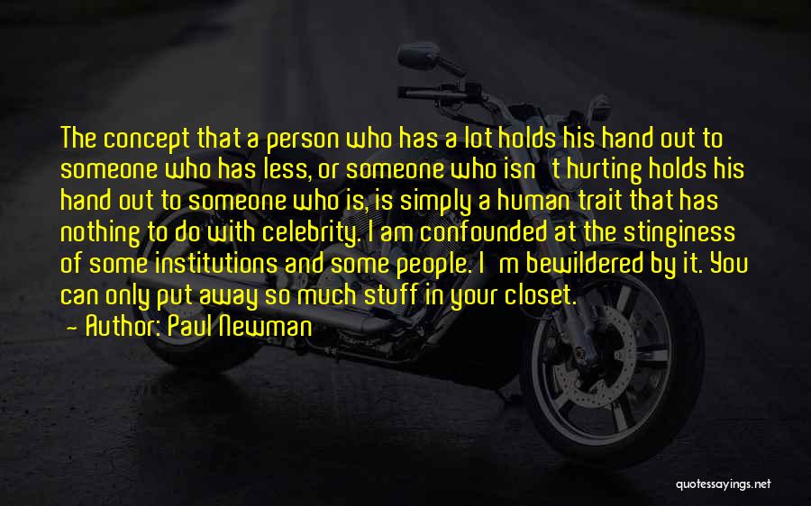 Paul Newman Quotes: The Concept That A Person Who Has A Lot Holds His Hand Out To Someone Who Has Less, Or Someone