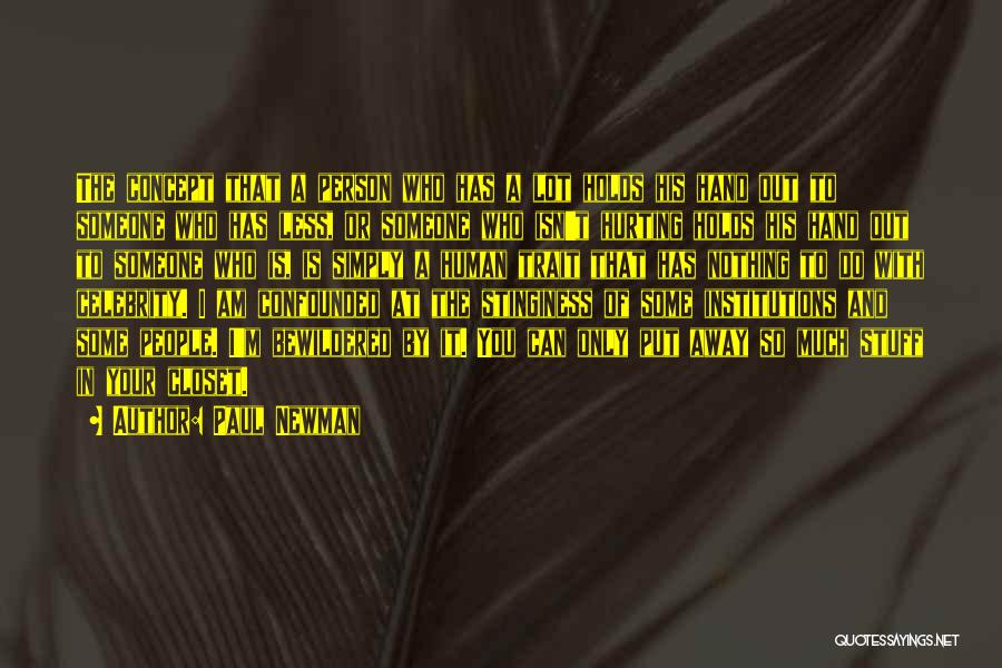 Paul Newman Quotes: The Concept That A Person Who Has A Lot Holds His Hand Out To Someone Who Has Less, Or Someone