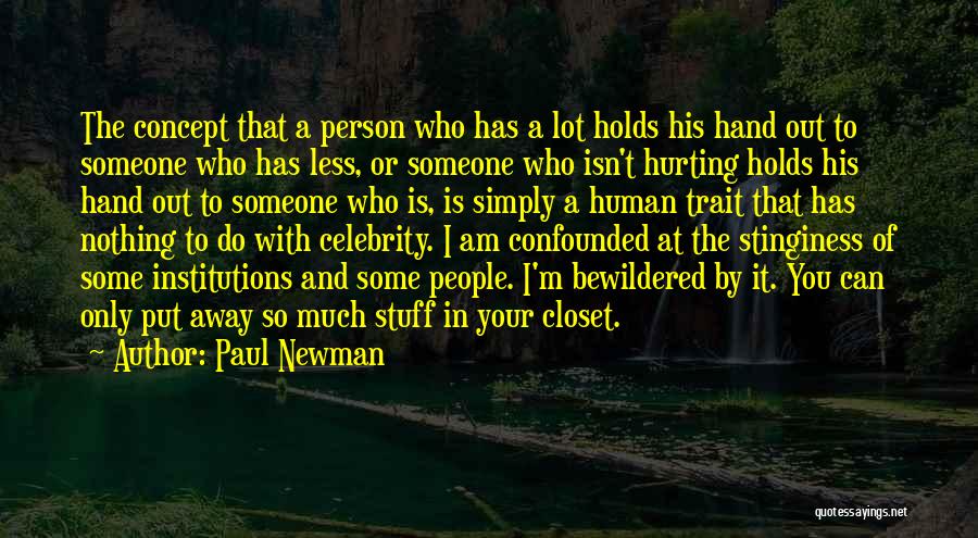 Paul Newman Quotes: The Concept That A Person Who Has A Lot Holds His Hand Out To Someone Who Has Less, Or Someone