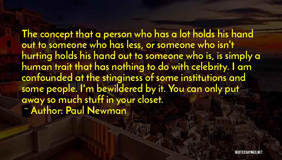 Paul Newman Quotes: The Concept That A Person Who Has A Lot Holds His Hand Out To Someone Who Has Less, Or Someone