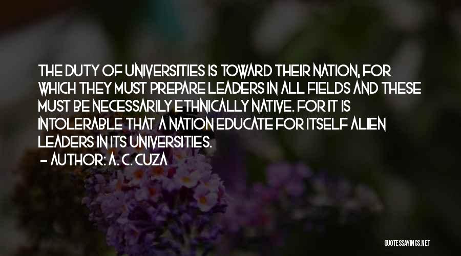 A. C. Cuza Quotes: The Duty Of Universities Is Toward Their Nation, For Which They Must Prepare Leaders In All Fields And These Must