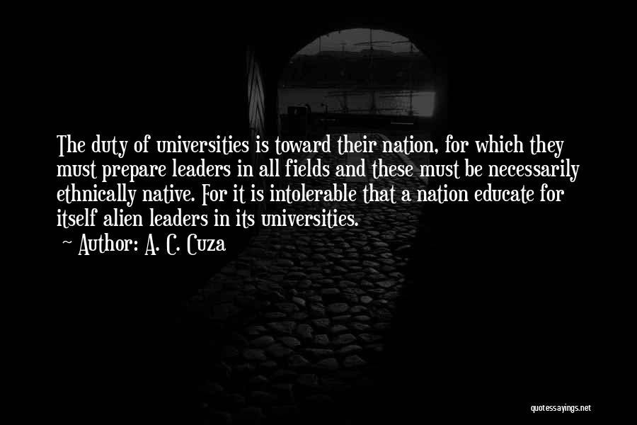 A. C. Cuza Quotes: The Duty Of Universities Is Toward Their Nation, For Which They Must Prepare Leaders In All Fields And These Must