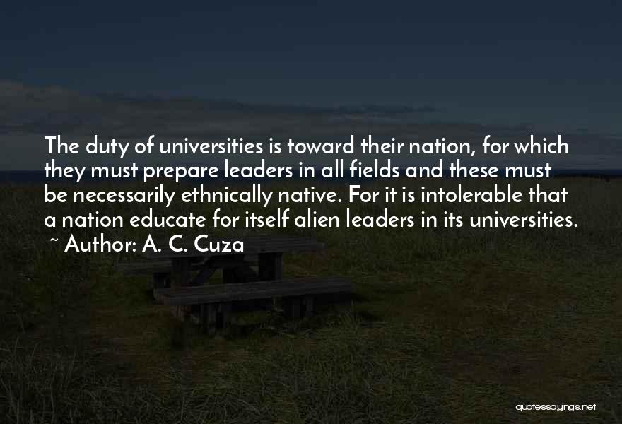 A. C. Cuza Quotes: The Duty Of Universities Is Toward Their Nation, For Which They Must Prepare Leaders In All Fields And These Must