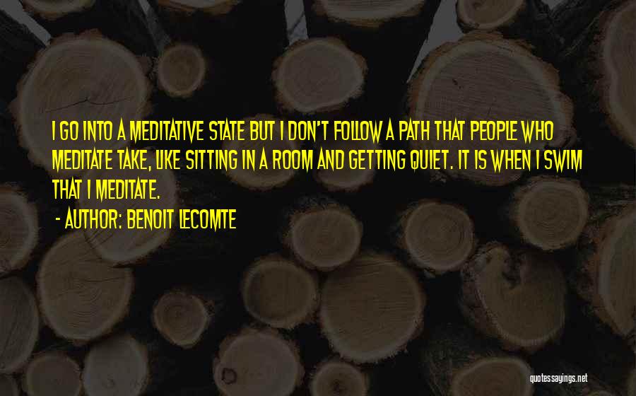 Benoit Lecomte Quotes: I Go Into A Meditative State But I Don't Follow A Path That People Who Meditate Take, Like Sitting In