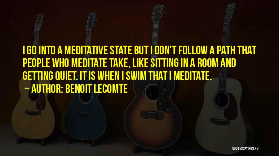 Benoit Lecomte Quotes: I Go Into A Meditative State But I Don't Follow A Path That People Who Meditate Take, Like Sitting In