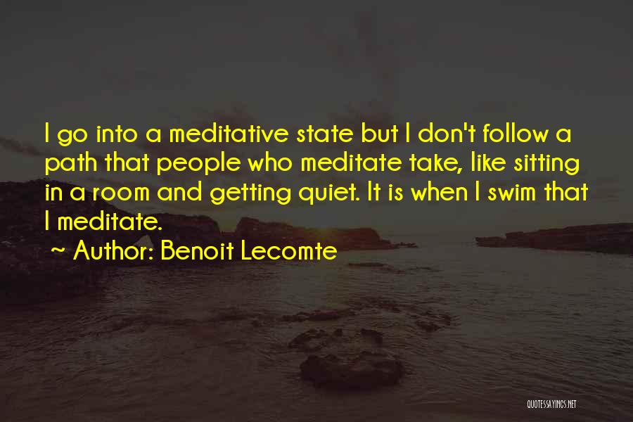 Benoit Lecomte Quotes: I Go Into A Meditative State But I Don't Follow A Path That People Who Meditate Take, Like Sitting In