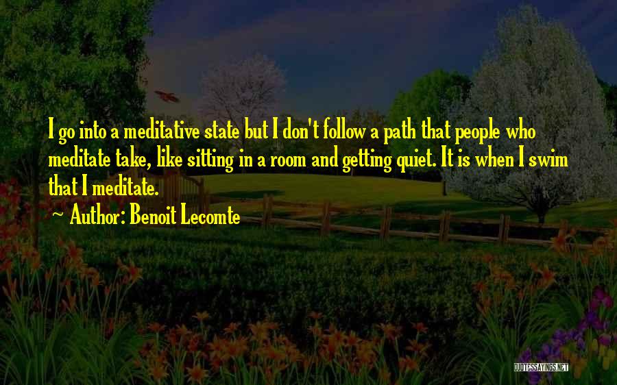 Benoit Lecomte Quotes: I Go Into A Meditative State But I Don't Follow A Path That People Who Meditate Take, Like Sitting In