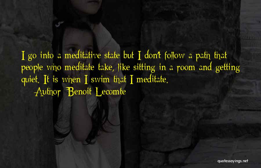Benoit Lecomte Quotes: I Go Into A Meditative State But I Don't Follow A Path That People Who Meditate Take, Like Sitting In