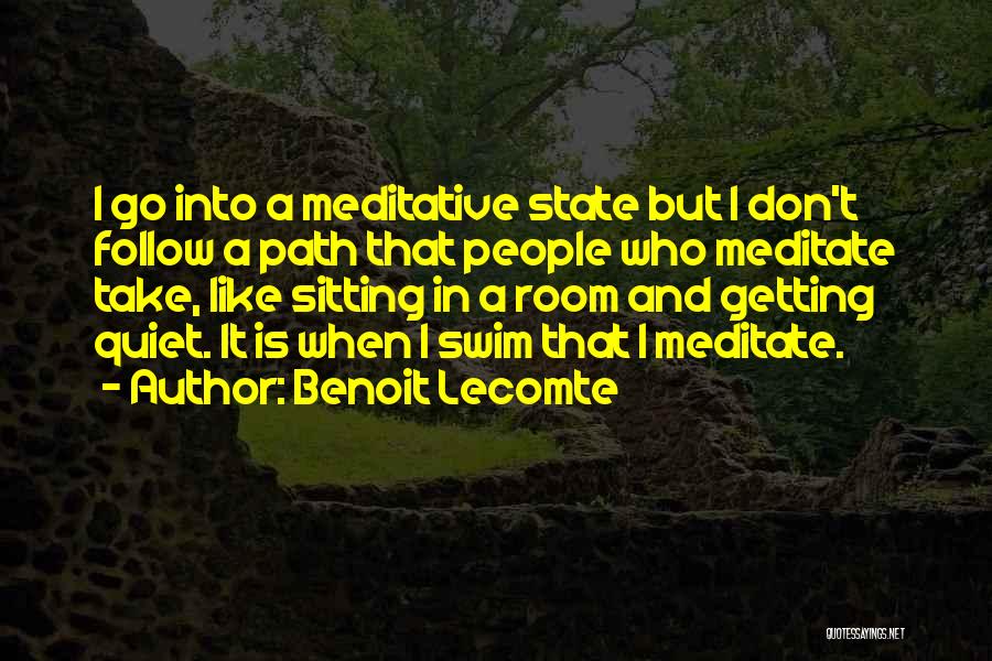 Benoit Lecomte Quotes: I Go Into A Meditative State But I Don't Follow A Path That People Who Meditate Take, Like Sitting In