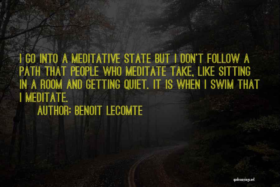 Benoit Lecomte Quotes: I Go Into A Meditative State But I Don't Follow A Path That People Who Meditate Take, Like Sitting In