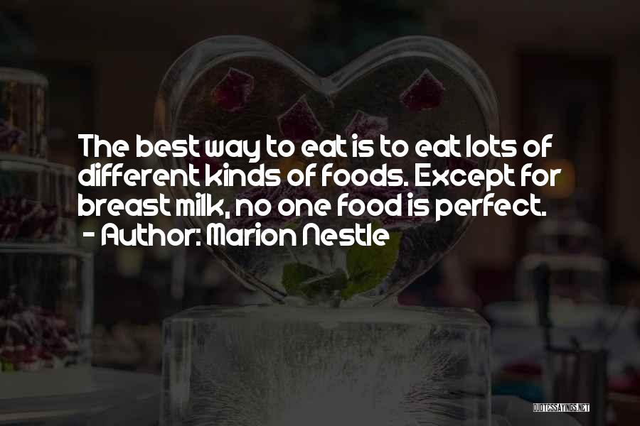 Marion Nestle Quotes: The Best Way To Eat Is To Eat Lots Of Different Kinds Of Foods. Except For Breast Milk, No One