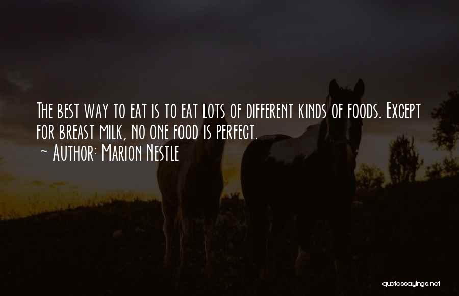 Marion Nestle Quotes: The Best Way To Eat Is To Eat Lots Of Different Kinds Of Foods. Except For Breast Milk, No One