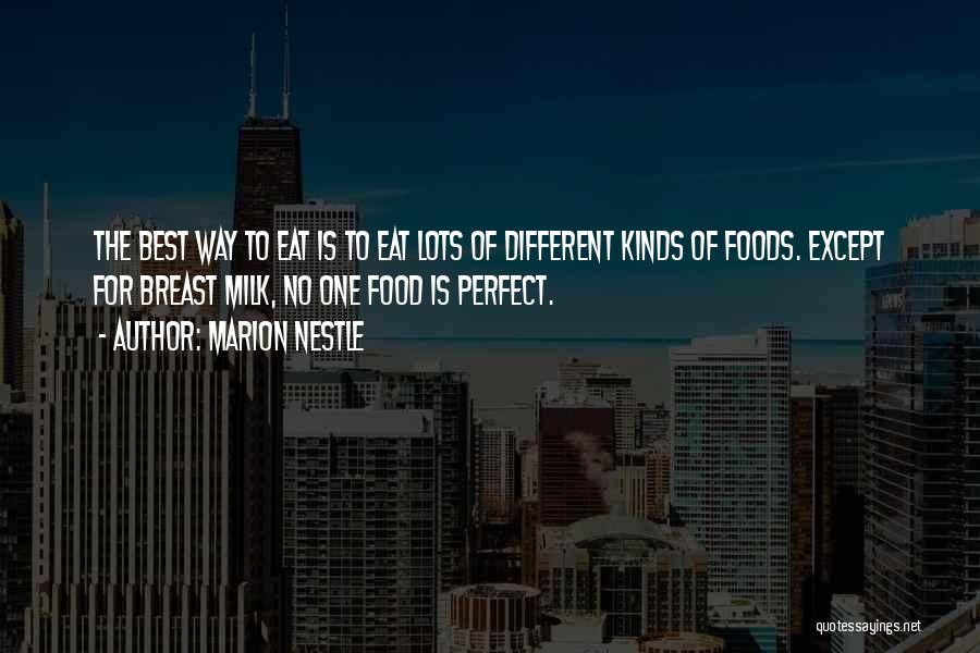 Marion Nestle Quotes: The Best Way To Eat Is To Eat Lots Of Different Kinds Of Foods. Except For Breast Milk, No One