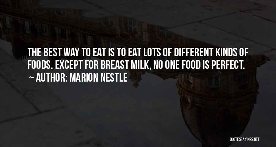 Marion Nestle Quotes: The Best Way To Eat Is To Eat Lots Of Different Kinds Of Foods. Except For Breast Milk, No One