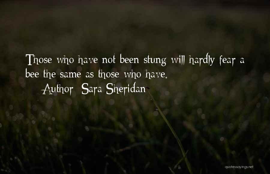 Sara Sheridan Quotes: Those Who Have Not Been Stung Will Hardly Fear A Bee The Same As Those Who Have.