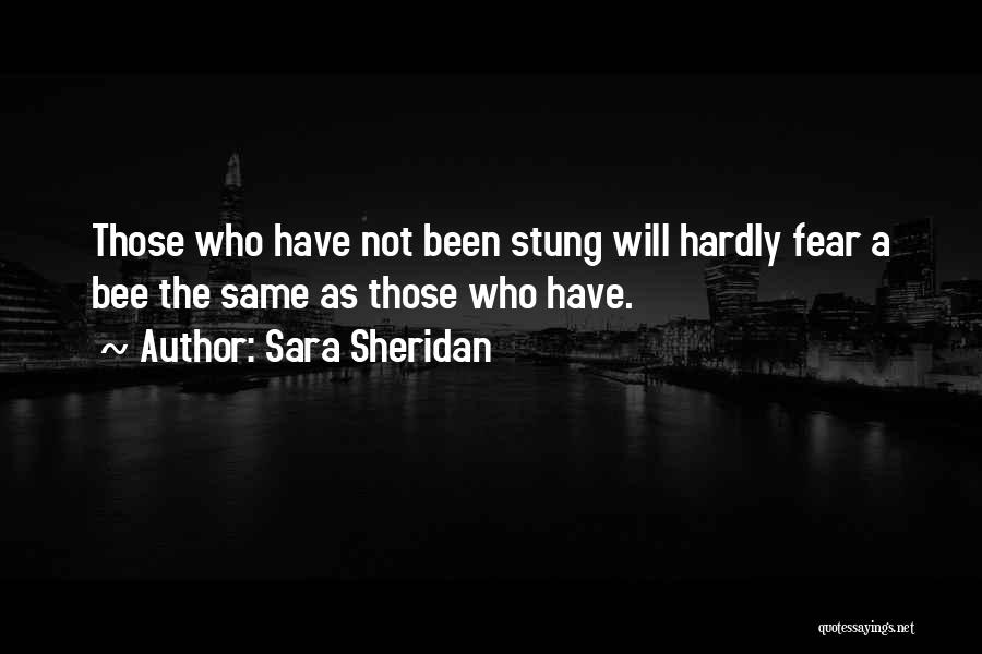 Sara Sheridan Quotes: Those Who Have Not Been Stung Will Hardly Fear A Bee The Same As Those Who Have.
