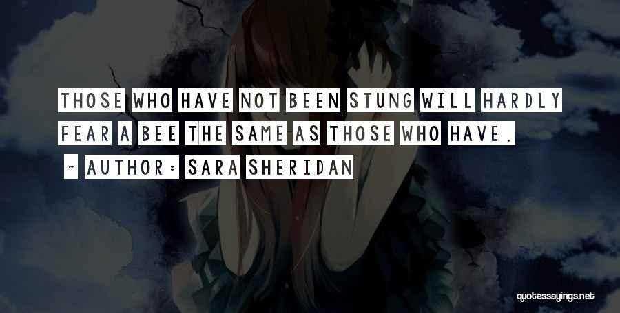 Sara Sheridan Quotes: Those Who Have Not Been Stung Will Hardly Fear A Bee The Same As Those Who Have.