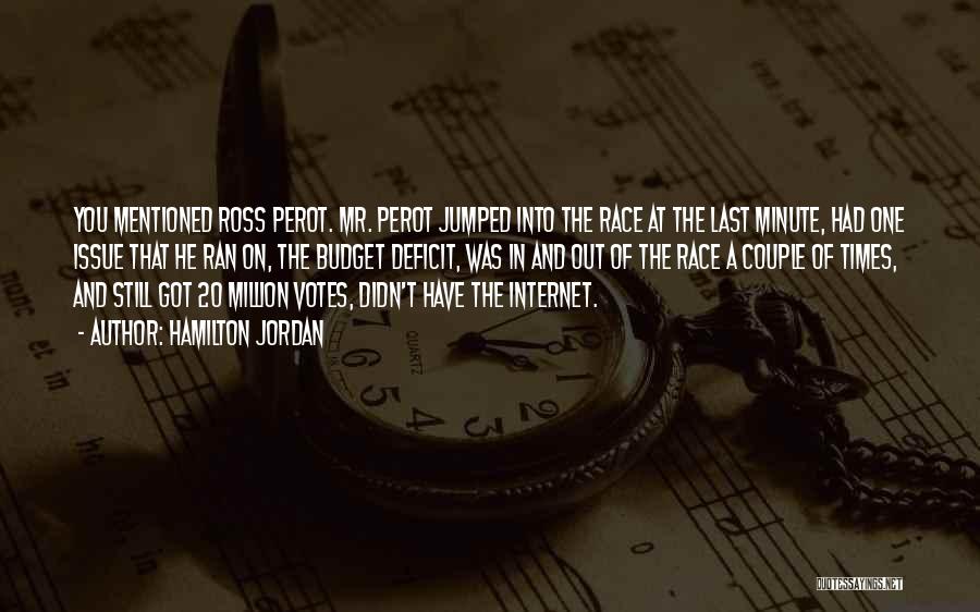 Hamilton Jordan Quotes: You Mentioned Ross Perot. Mr. Perot Jumped Into The Race At The Last Minute, Had One Issue That He Ran