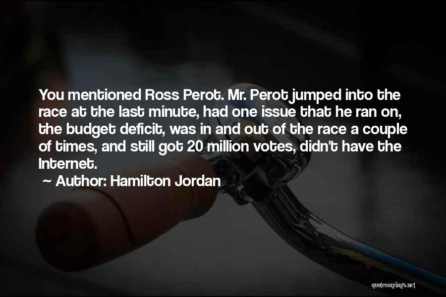Hamilton Jordan Quotes: You Mentioned Ross Perot. Mr. Perot Jumped Into The Race At The Last Minute, Had One Issue That He Ran