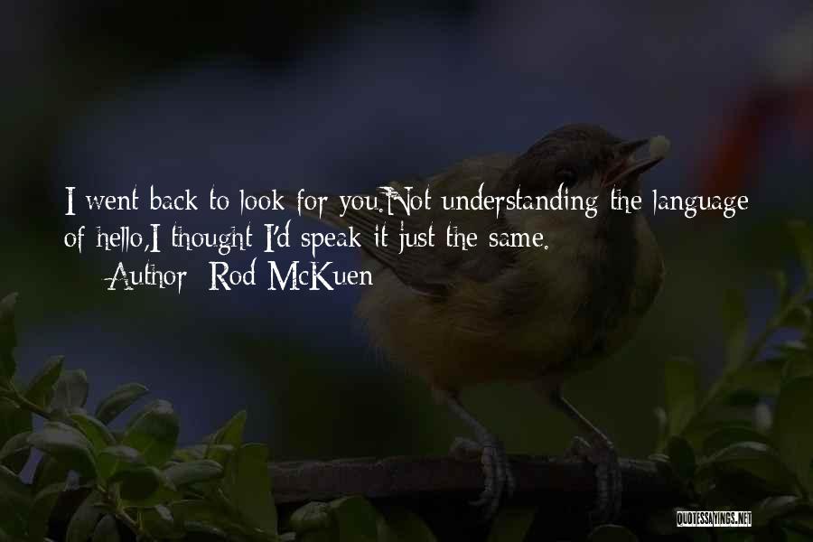 Rod McKuen Quotes: I Went Back To Look For You.not Understanding The Language Of Hello,i Thought I'd Speak It Just The Same.