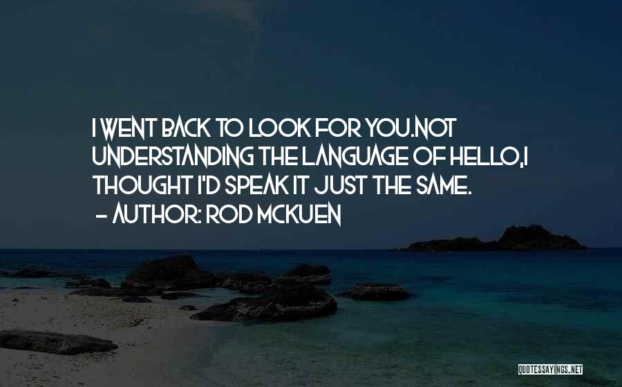 Rod McKuen Quotes: I Went Back To Look For You.not Understanding The Language Of Hello,i Thought I'd Speak It Just The Same.