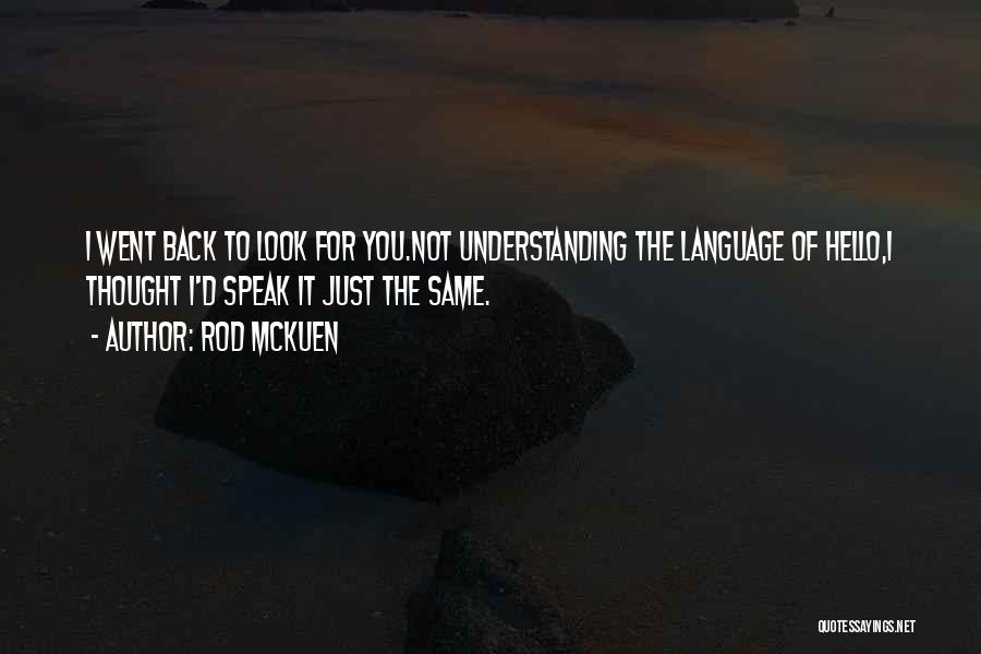 Rod McKuen Quotes: I Went Back To Look For You.not Understanding The Language Of Hello,i Thought I'd Speak It Just The Same.