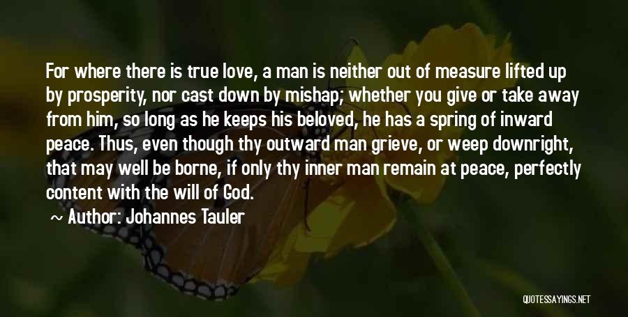Johannes Tauler Quotes: For Where There Is True Love, A Man Is Neither Out Of Measure Lifted Up By Prosperity, Nor Cast Down