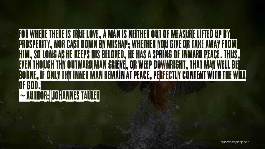 Johannes Tauler Quotes: For Where There Is True Love, A Man Is Neither Out Of Measure Lifted Up By Prosperity, Nor Cast Down