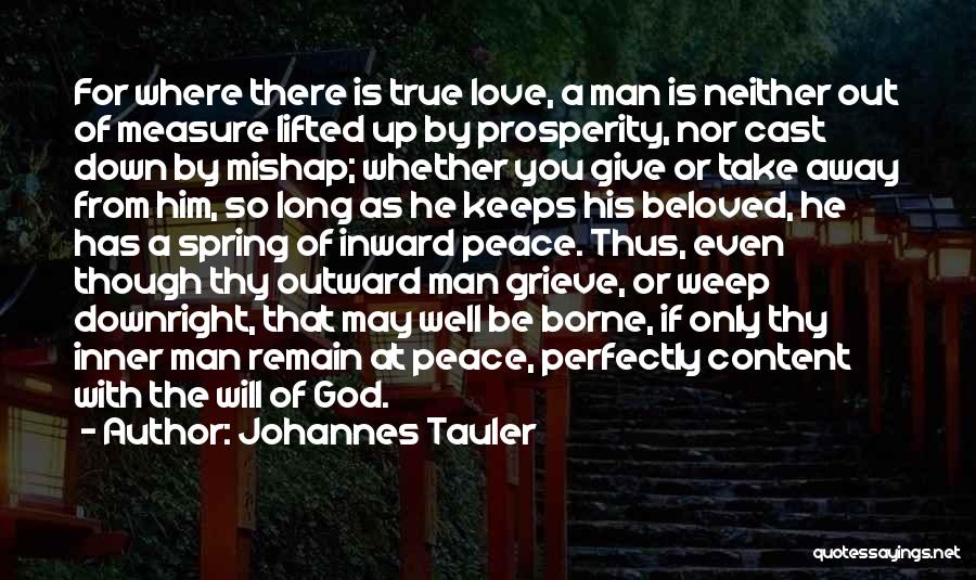 Johannes Tauler Quotes: For Where There Is True Love, A Man Is Neither Out Of Measure Lifted Up By Prosperity, Nor Cast Down