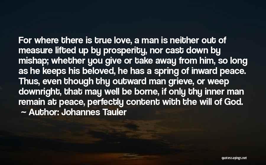 Johannes Tauler Quotes: For Where There Is True Love, A Man Is Neither Out Of Measure Lifted Up By Prosperity, Nor Cast Down