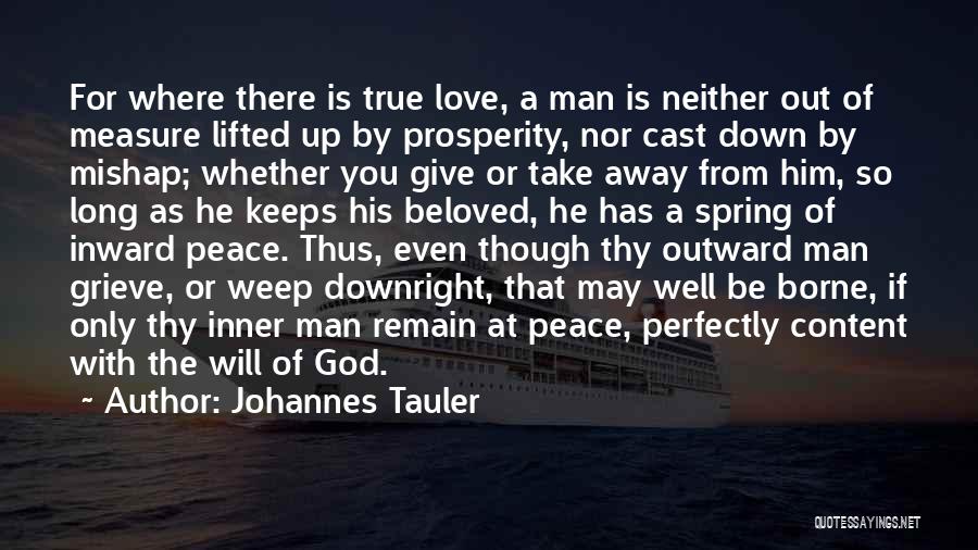 Johannes Tauler Quotes: For Where There Is True Love, A Man Is Neither Out Of Measure Lifted Up By Prosperity, Nor Cast Down