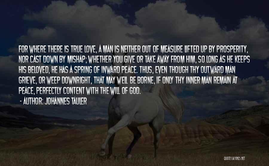 Johannes Tauler Quotes: For Where There Is True Love, A Man Is Neither Out Of Measure Lifted Up By Prosperity, Nor Cast Down