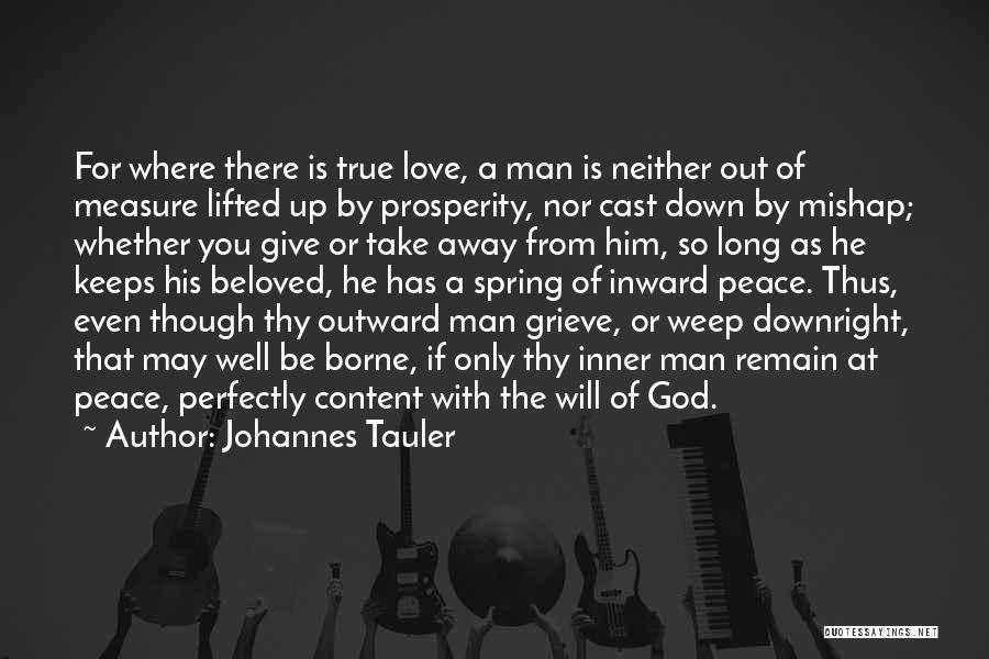 Johannes Tauler Quotes: For Where There Is True Love, A Man Is Neither Out Of Measure Lifted Up By Prosperity, Nor Cast Down