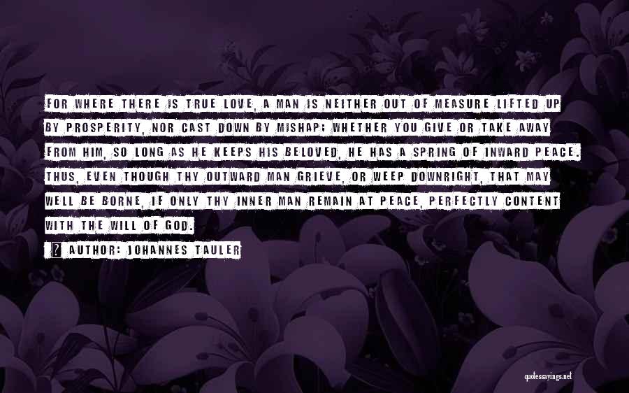 Johannes Tauler Quotes: For Where There Is True Love, A Man Is Neither Out Of Measure Lifted Up By Prosperity, Nor Cast Down