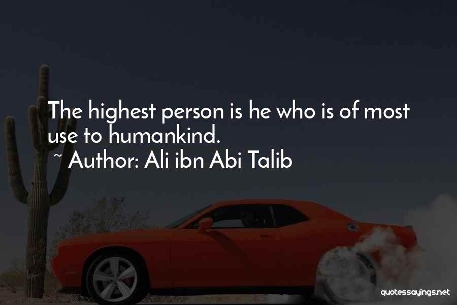 Ali Ibn Abi Talib Quotes: The Highest Person Is He Who Is Of Most Use To Humankind.