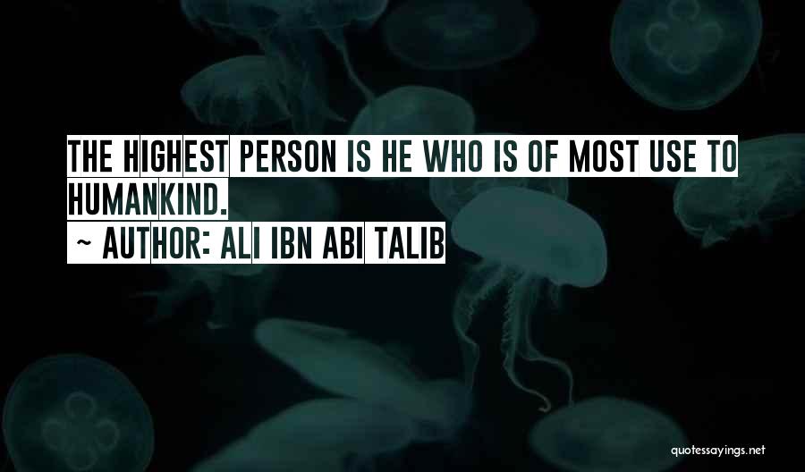 Ali Ibn Abi Talib Quotes: The Highest Person Is He Who Is Of Most Use To Humankind.